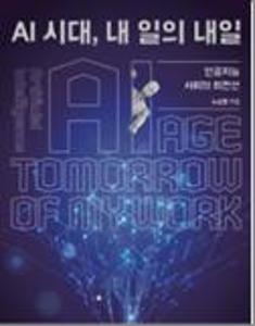 AI 시대, 내 일의 내일:인공지능 사회의 최전선; artificial intelligence=AI age tomorrow of my work 